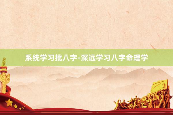 系统学习批八字-深远学习八字命理学
